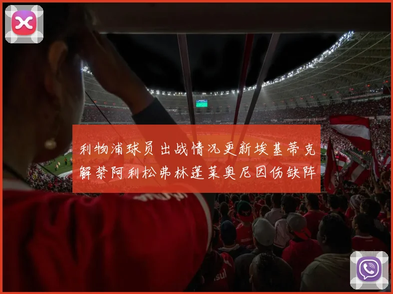 利物浦球员出战情况更新埃基蒂克解禁阿利松弗林蓬莱奥尼因伤缺阵