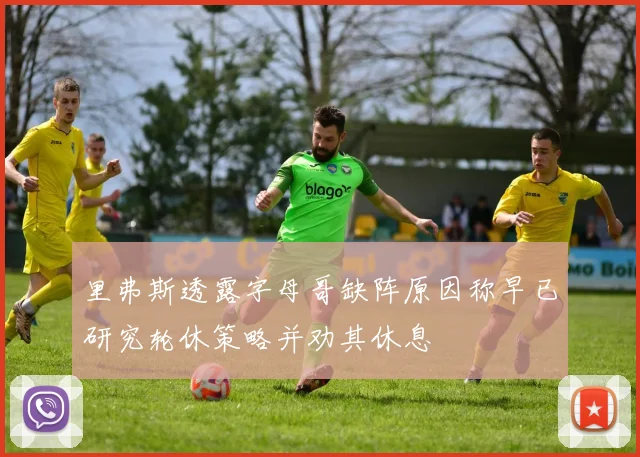 里弗斯透露字母哥缺阵原因称早已研究轮休策略并劝其休息