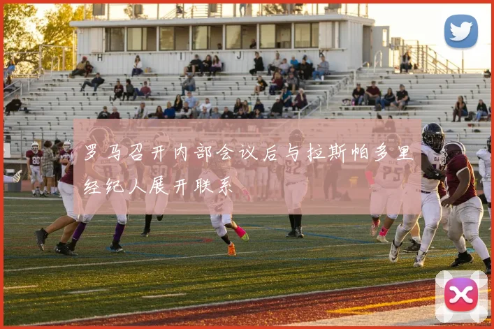 罗马召开内部会议后与拉斯帕多里经纪人展开联系