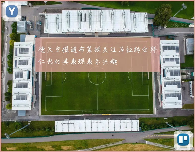 德天空报道布莱顿关注马拉转会拜仁也对其表现表示兴趣