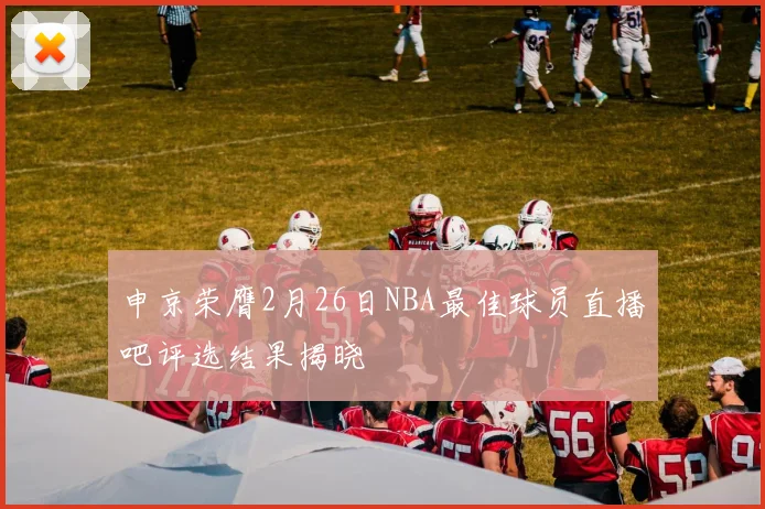 申京荣膺2月26日NBA最佳球员直播吧评选结果揭晓