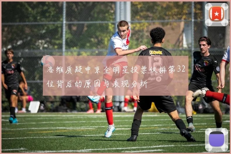洛维质疑申京全明星投票仅排第32位背后的原因与表现分析