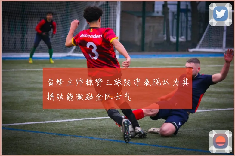 黄蜂主帅称赞三球防守表现认为其拼劲能激励全队士气