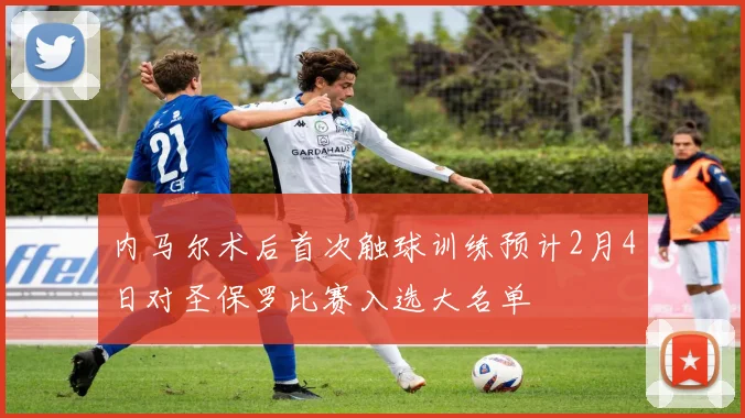 内马尔术后首次触球训练预计2月4日对圣保罗比赛入选大名单