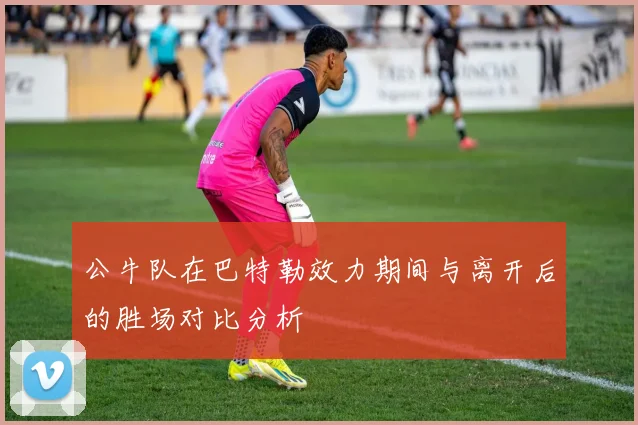 公牛队在巴特勒效力期间与离开后的胜场对比分析